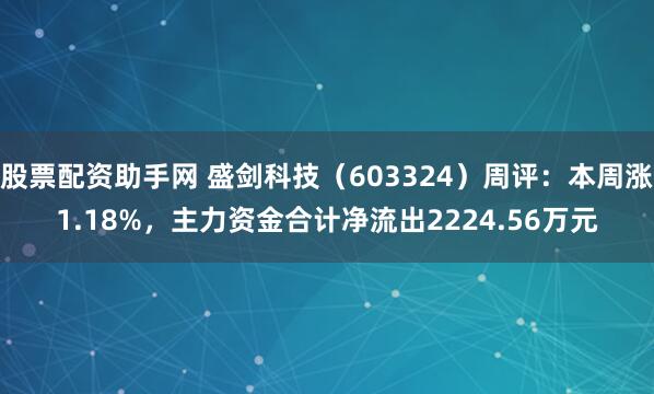 股票配资助手网 盛剑科技（603324）周评：本周涨1.18%，主力资金合计净流出2224.56万元
